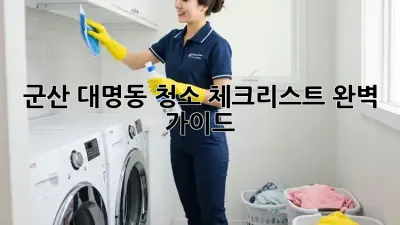 군산 대명동 청소 체크리스트 완벽 가이드